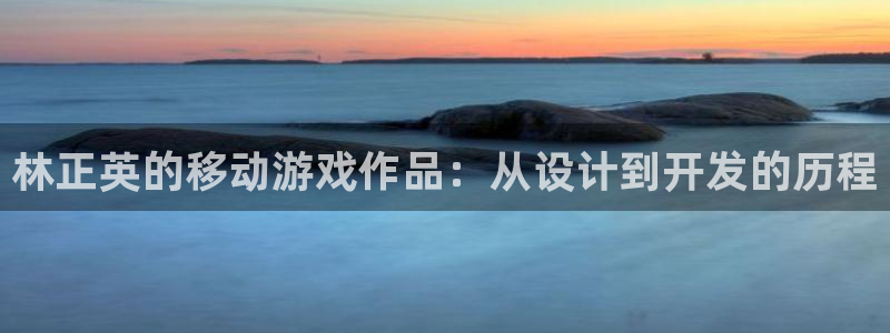 V8娱乐网：林正英的移动游戏作品：从设计到开发的历程