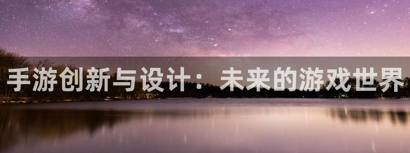 V8娱乐登录：手游创新与设计：未来的游戏世界